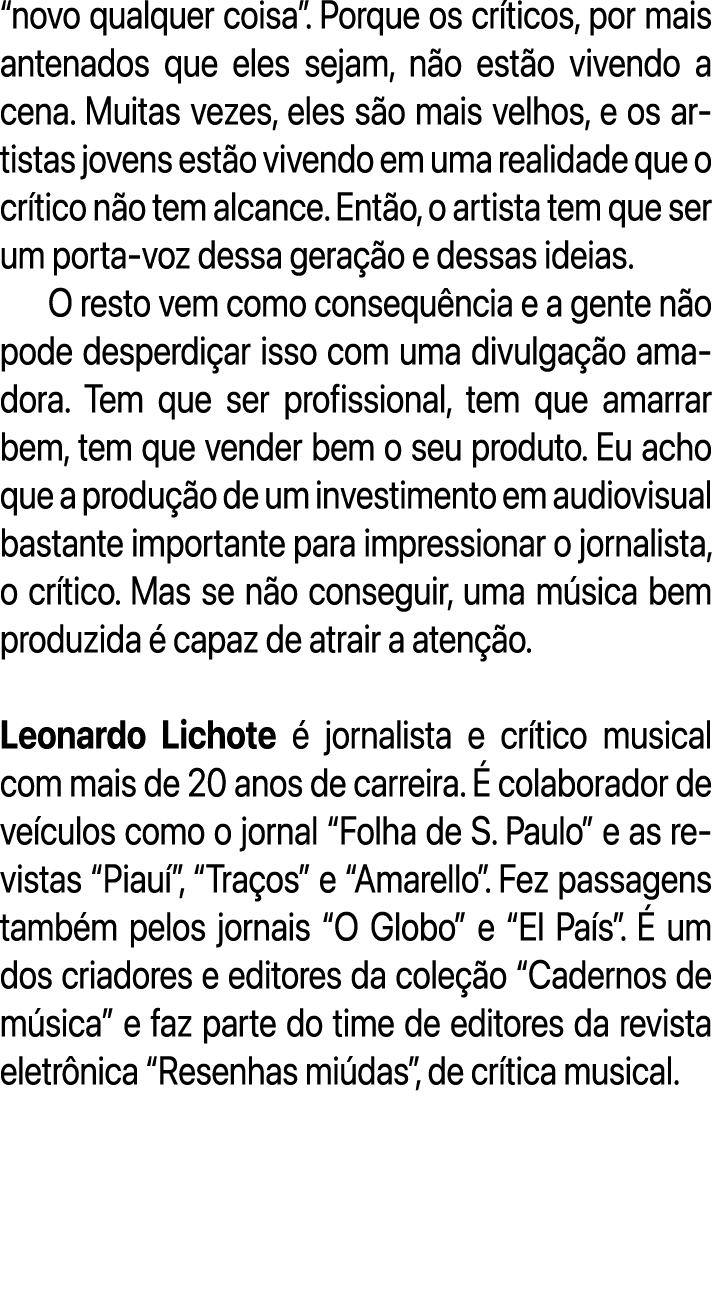 “novo qualquer coisa”. Porque os cr ticos, por mais antenados que eles sejam, n o est o vivendo a cena. Muitas vezes,...