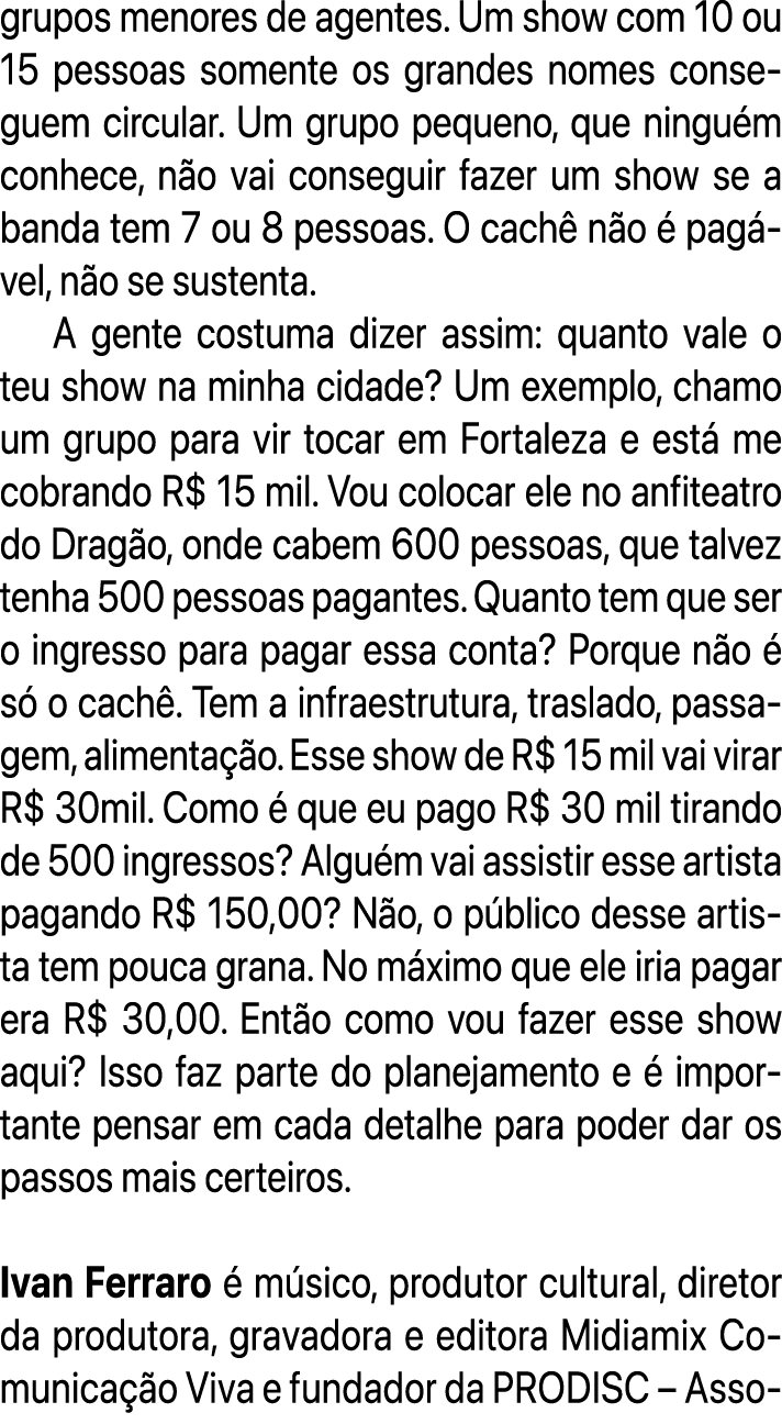 grupos menores de agentes. Um show com 10 ou 15 pessoas somente os grandes nomes conseguem circular. Um grupo pequeno...